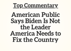 TC: Commentary: American Public Says Biden Is Not the Leader America Needs to Fix the Country