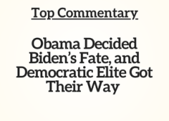 Top Commentary: Obama Decided Biden’s Fate, and Democratic Elite Got Their Way